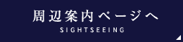 周辺案内ページへ SIGHTSEEING